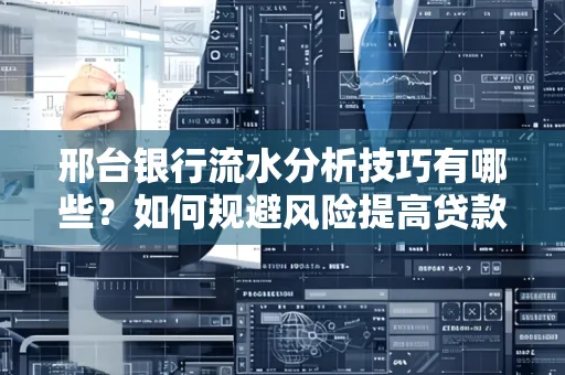 邢台银行流水分析技巧有哪些？如何规避风险提高贷款成功率？